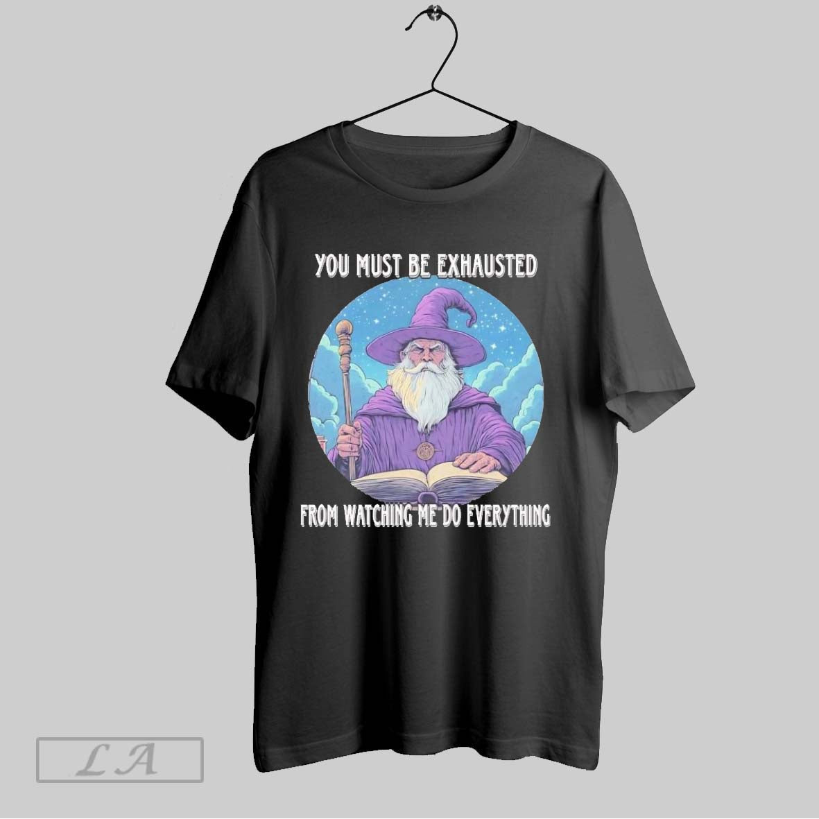 Original Wizard You Must Be Exhausted From Watching Me Do Everything Ladies Unisex T-shirt, Sweatshirt, Hoodie, Long Sleeve Tee - T-Shirt, Sweatshirt, Hoodie