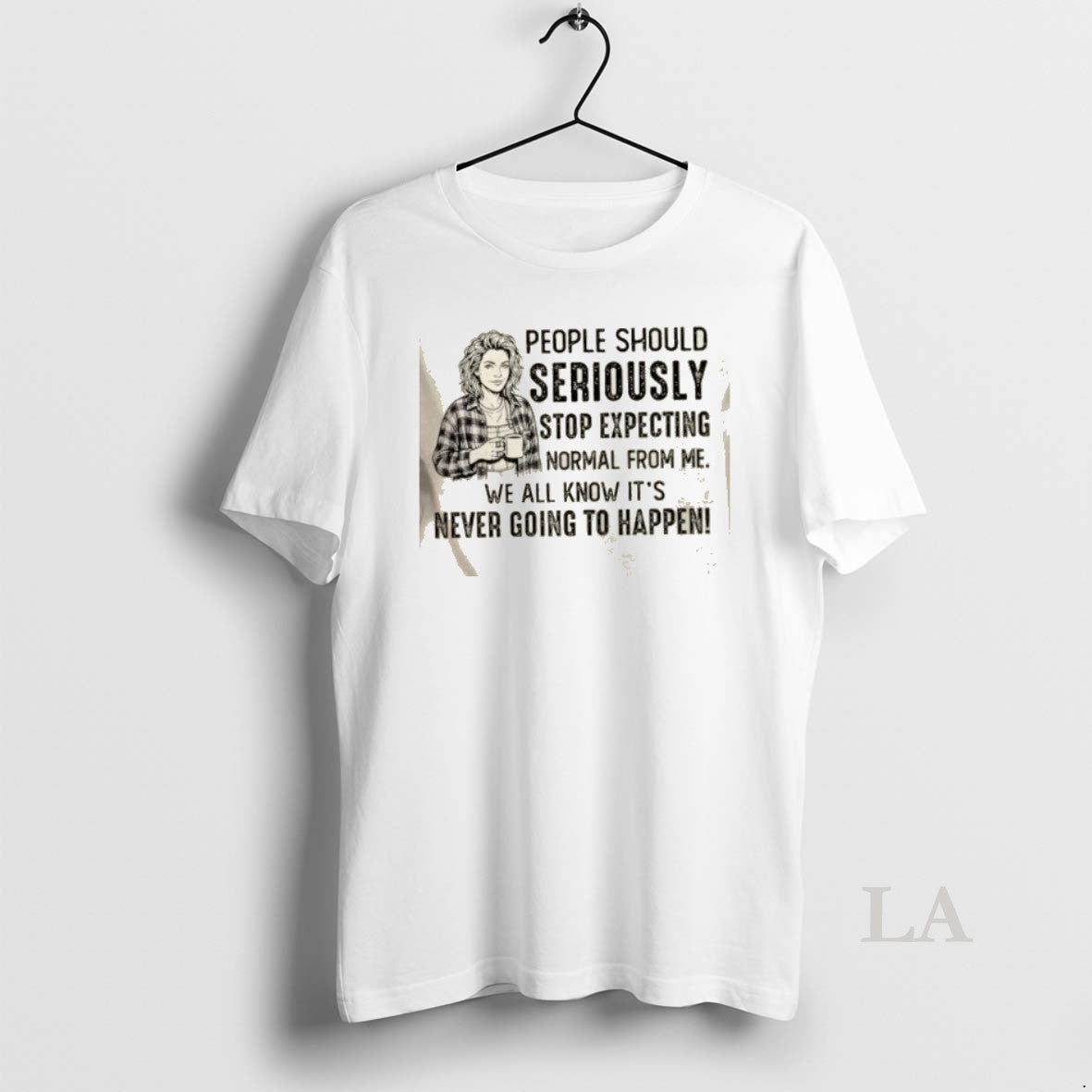 Original Women People Should Seriously Stop Expecting Normal From Me We All Know Its Never - T-Shirt, Sweatshirt, Hoodie