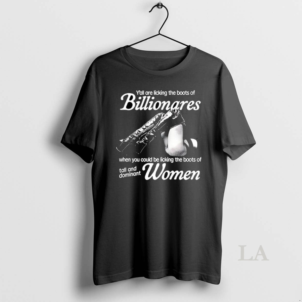 Original Yall Are Licking The Boots Of Billionaires When You Could Be Licking The Boots - T-Shirt, Sweatshirt, Hoodie