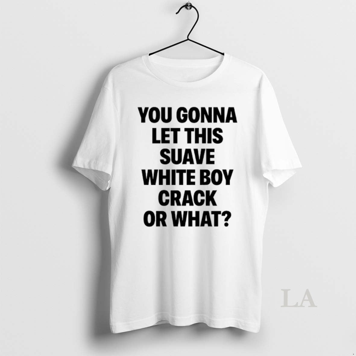 Original You Gonna Let This Suave White Boy Crack Or What - T-Shirt, Sweatshirt, Hoodie