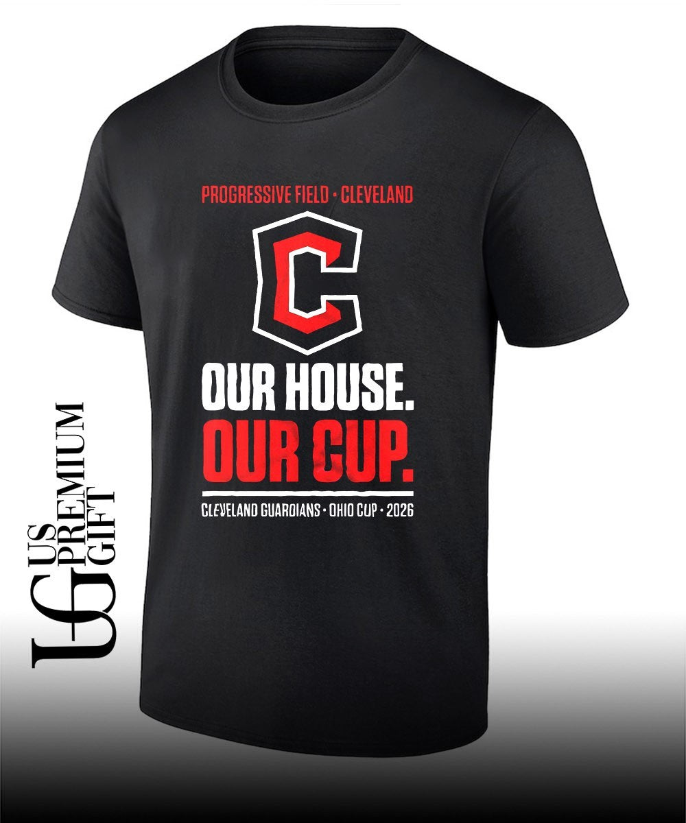 Our House Our Cup Cleveland Guardians Ohio Cup Progressive Field 2026 shirt Unisex T-shirt, Sweatshirt, Hoodie, Long Sleeve Tee - T-Shirt, Sweatshirt, Hoodie