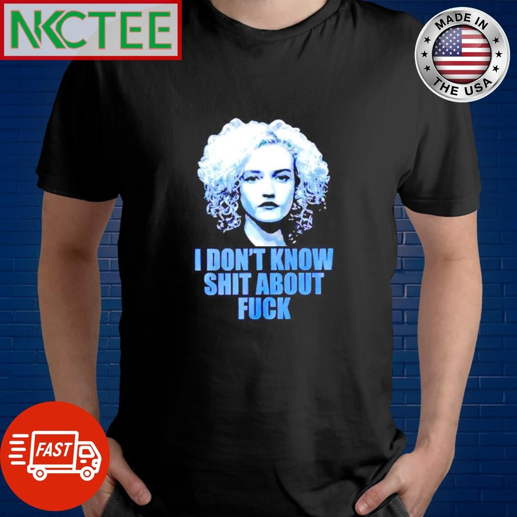 Ozark Ruth I don’t know shit about fuck shirt Unisex T-shirt, Sweatshirt, Hoodie, Long Sleeve Tee - T-Shirt, Sweatshirt, Hoodie