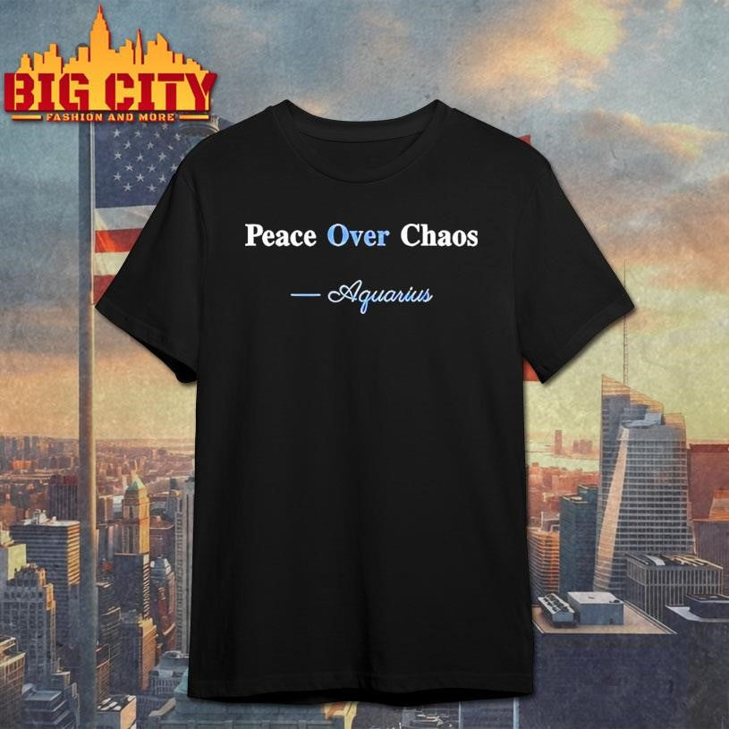 Peace Over Chaos Aquarius Shirt Unisex T-shirt, Sweatshirt, Hoodie, Long Sleeve Tee - T-Shirt, Sweatshirt, Hoodie