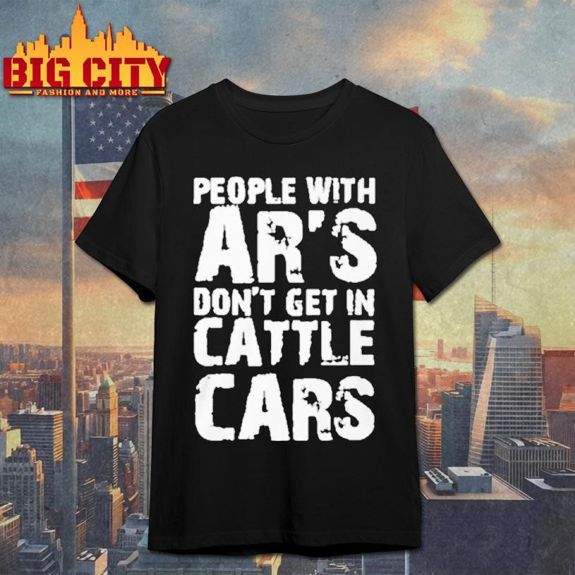 People With Ars Dont Get In Cattle Cars Shirt Unisex T-shirt, Sweatshirt, Hoodie, Long Sleeve Tee - T-Shirt, Sweatshirt, Hoodie