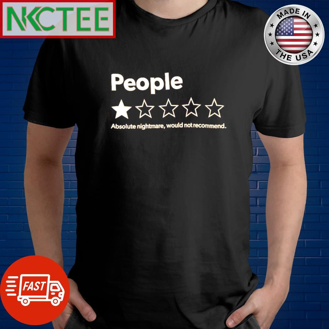 People absolute nightmare would not recommend shirt Unisex T-shirt, Sweatshirt, Hoodie, Long Sleeve Tee - T-Shirt, Sweatshirt, Hoodie