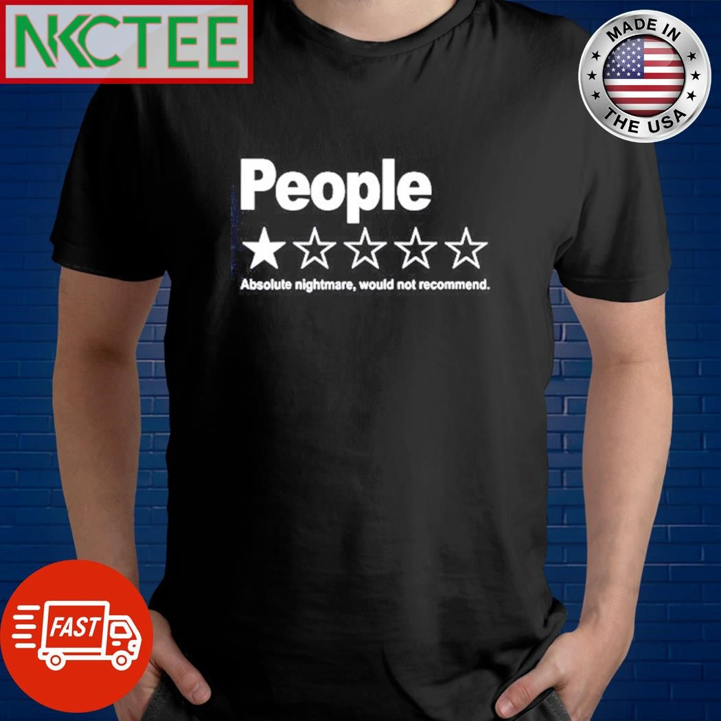 People absolute nightmare would not recommend stars shirt Unisex T-shirt, Sweatshirt, Hoodie, Long Sleeve Tee - T-Shirt, Sweatshirt, Hoodie