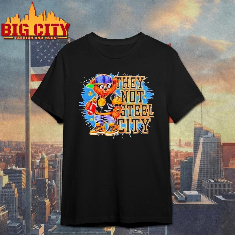 Pittsburgh Slers They Not Sl City Bear Shirt Unisex T-shirt, Sweatshirt, Hoodie, Long Sleeve Tee - T-Shirt, Sweatshirt, Hoodie