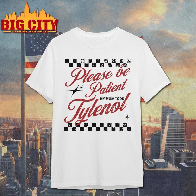 Official Please Be Patient My Mom Took Tylenol Shirt Unisex T-shirt, Sweatshirt, Hoodie, Long Sleeve Tee - T-Shirt, Sweatshirt, Hoodie