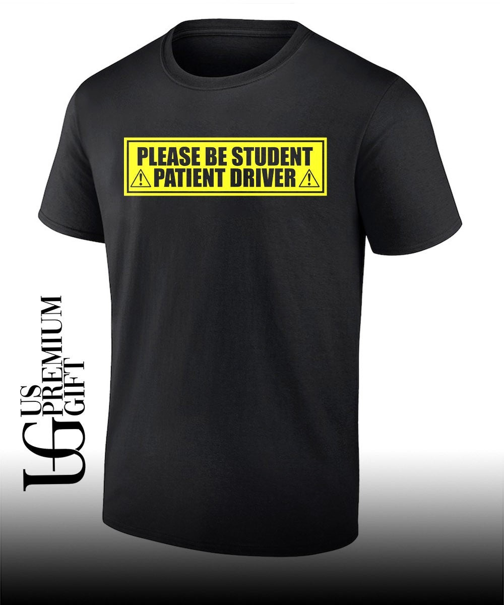 Please Be Student Patient Driver shirt Unisex T-shirt, Sweatshirt, Hoodie, Long Sleeve Tee - T-Shirt, Sweatshirt, Hoodie