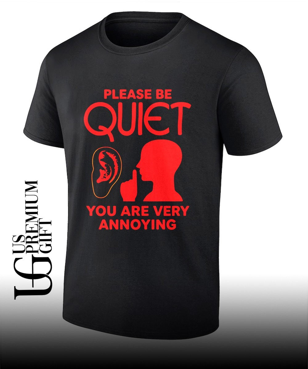 Please be quiet you are very annoying shirt Unisex T-shirt, Sweatshirt, Hoodie, Long Sleeve Tee - T-Shirt, Sweatshirt, Hoodie