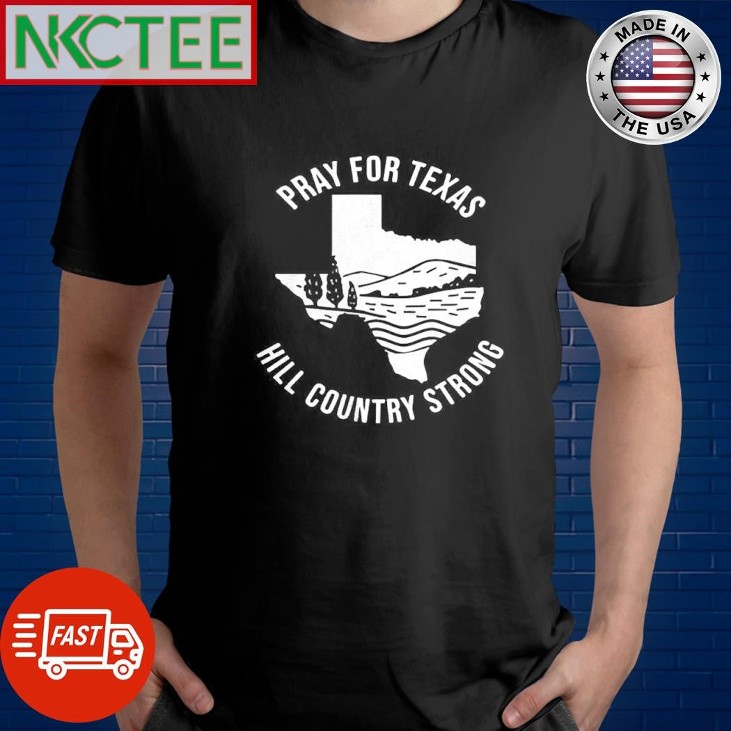 Pray for Texas Hill country strong shirt Unisex T-shirt, Sweatshirt, Hoodie, Long Sleeve Tee - T-Shirt, Sweatshirt, Hoodie