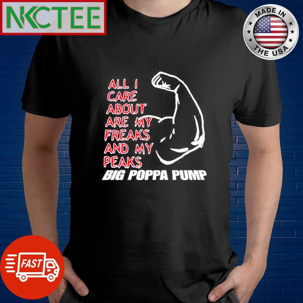 Premium All I Care About Are My Freaks And My Peaks Big Poppa Pump gym shirt Unisex T-shirt, Sweatshirt, Hoodie, Long Sleeve Tee - T-Shirt, Sweatshirt, Hoodie