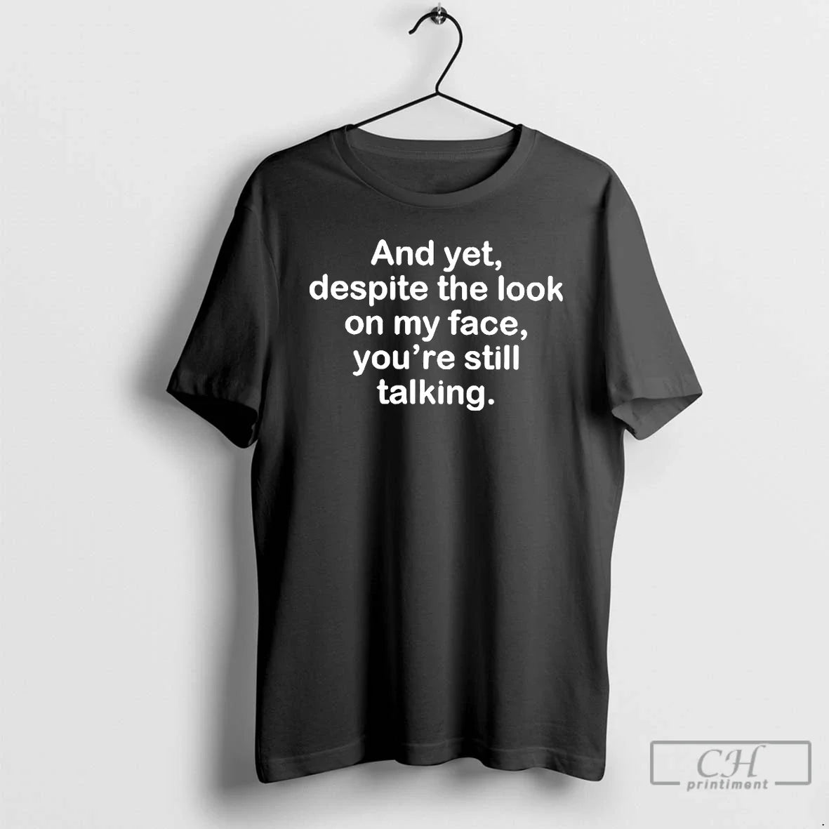 Premium And Yet Despite The Look On My Face Youre Still Talking T Shirts Sweater - T-Shirt, Sweatshirt, Hoodie
