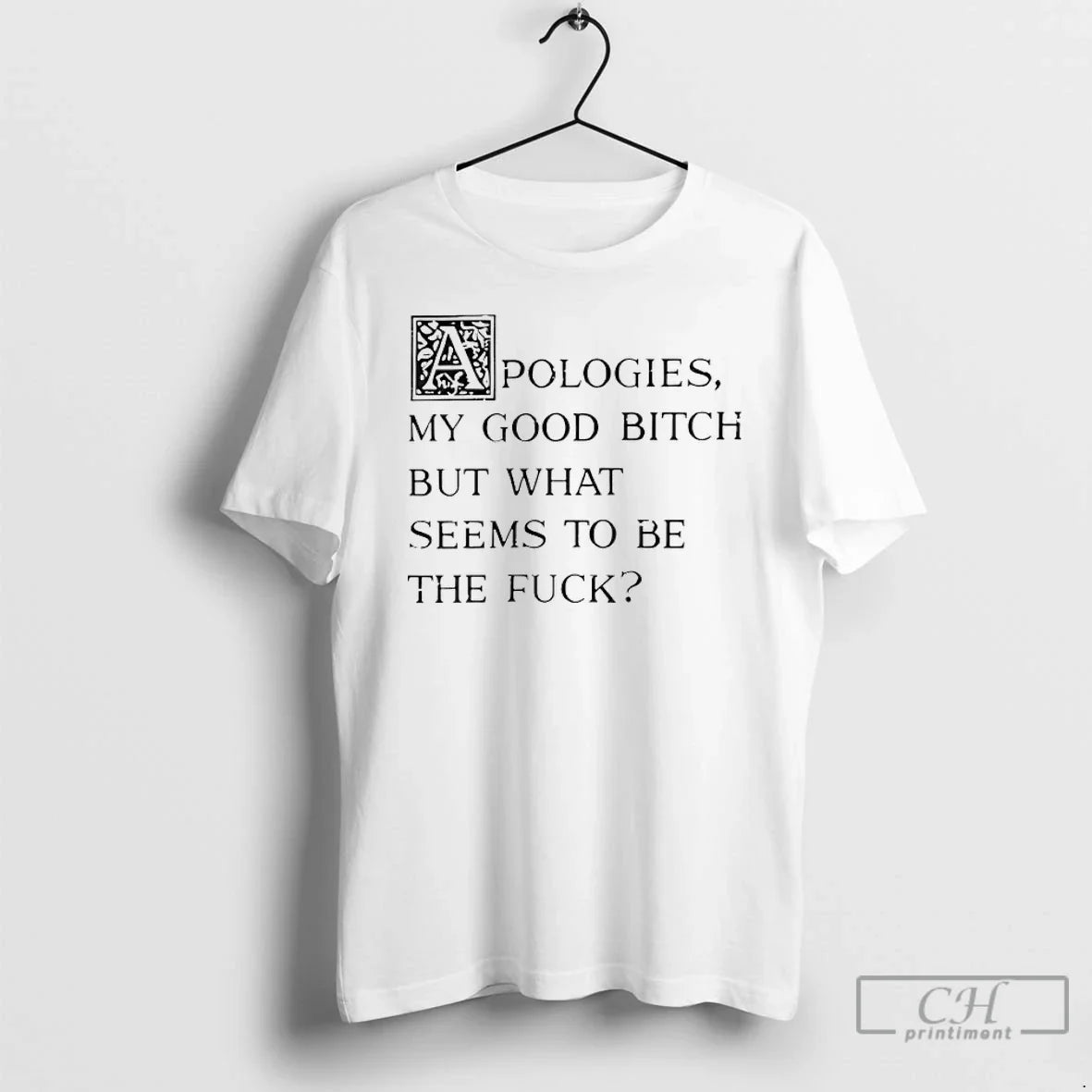 Premium Apologies My Good Bitch But What Seems To Be The Fuck T Shirts Sweater - T-Shirt, Sweatshirt, Hoodie