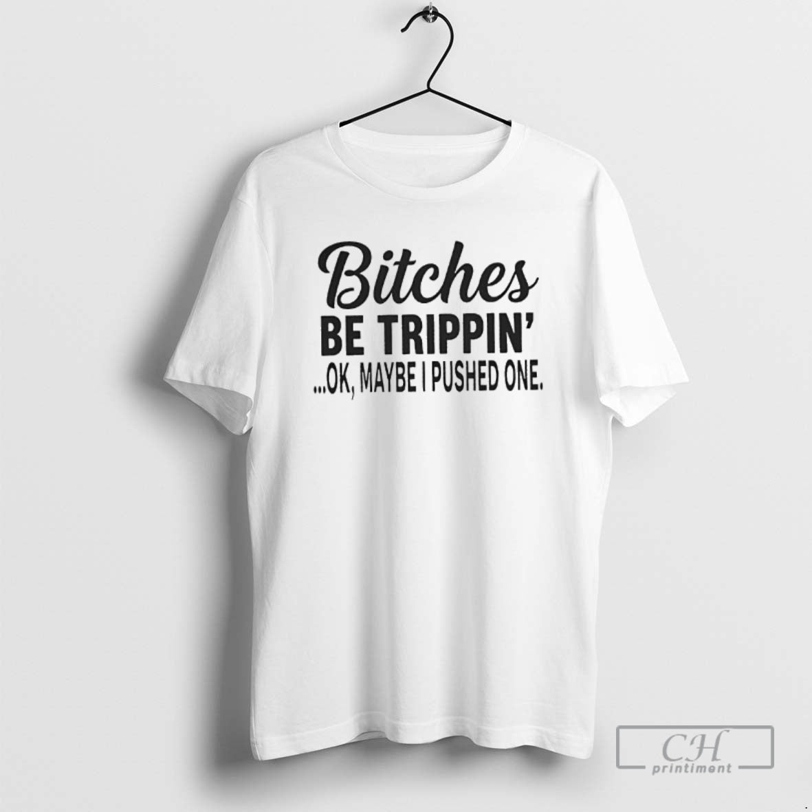 Premium Bitches Be Trippin Ok Maybe I Pushed One Shirt Sweater - T-Shirt, Sweatshirt, Hoodie
