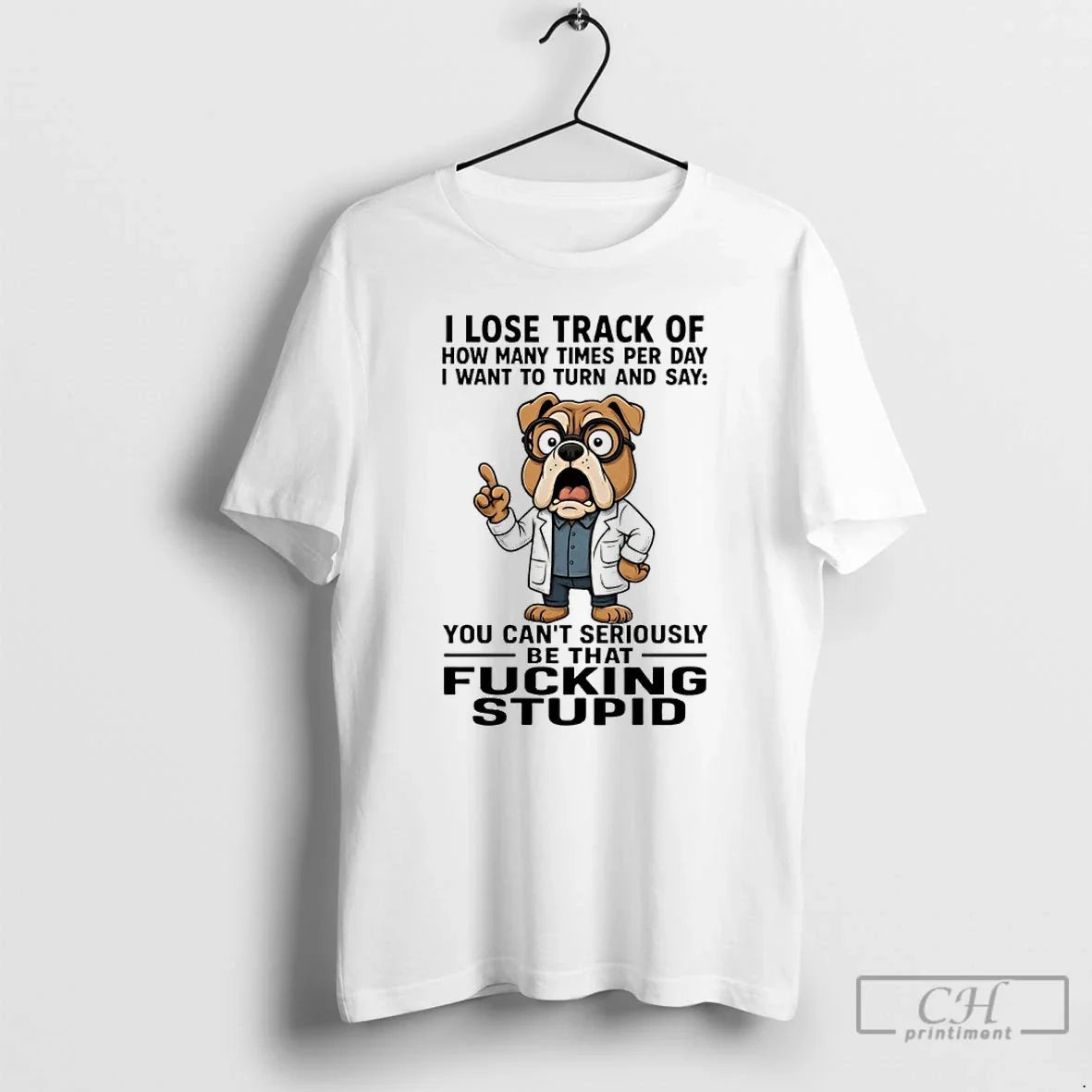 Premium Bulldog I Lose Track Of How Many Times Per Day I Want To Turn - T-Shirt, Sweatshirt, Hoodie