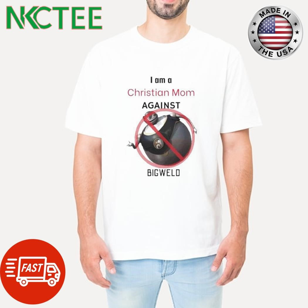 Premium Christian Mom Against Bigweld shirt Unisex T-shirt, Sweatshirt, Hoodie, Long Sleeve Tee - T-Shirt, Sweatshirt, Hoodie