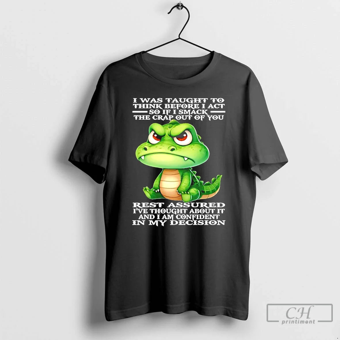 Premium Crocodile I Was Taught To Think Before I Act So If I Smack The - T-Shirt, Sweatshirt, Hoodie