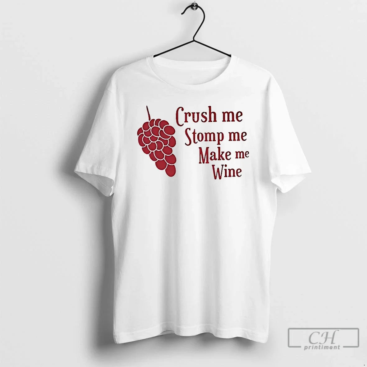 Premium Crush Me Stomp Me Make Me Wine - T-Shirt, Sweatshirt, Hoodie