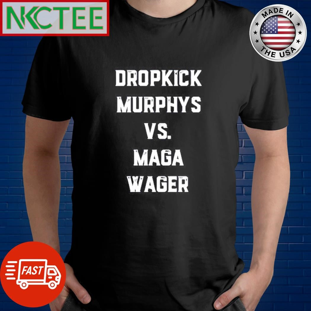 Premium Dropkick Murphys Vs. Maga Wager text shirt Unisex T-shirt, Sweatshirt, Hoodie, Long Sleeve Tee - T-Shirt, Sweatshirt, Hoodie