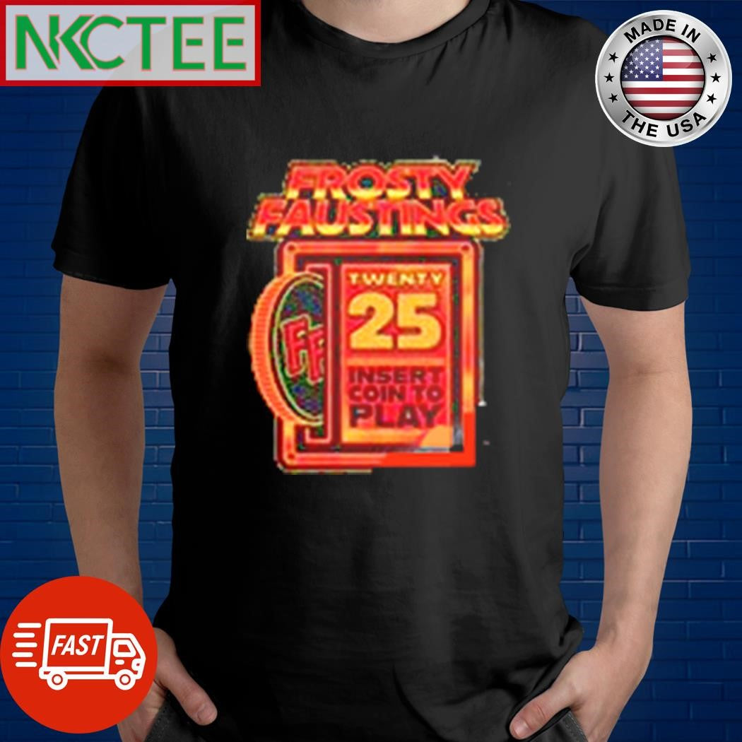 Premium Frosty Faustings twenty 25 insert coin to play shirt Unisex T-shirt, Sweatshirt, Hoodie, Long Sleeve Tee - T-Shirt, Sweatshirt, Hoodie