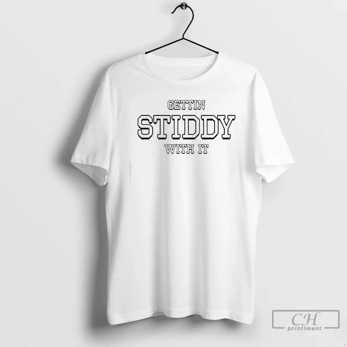 Premium Gettin Stiddy With It - T-Shirt, Sweatshirt, Hoodie