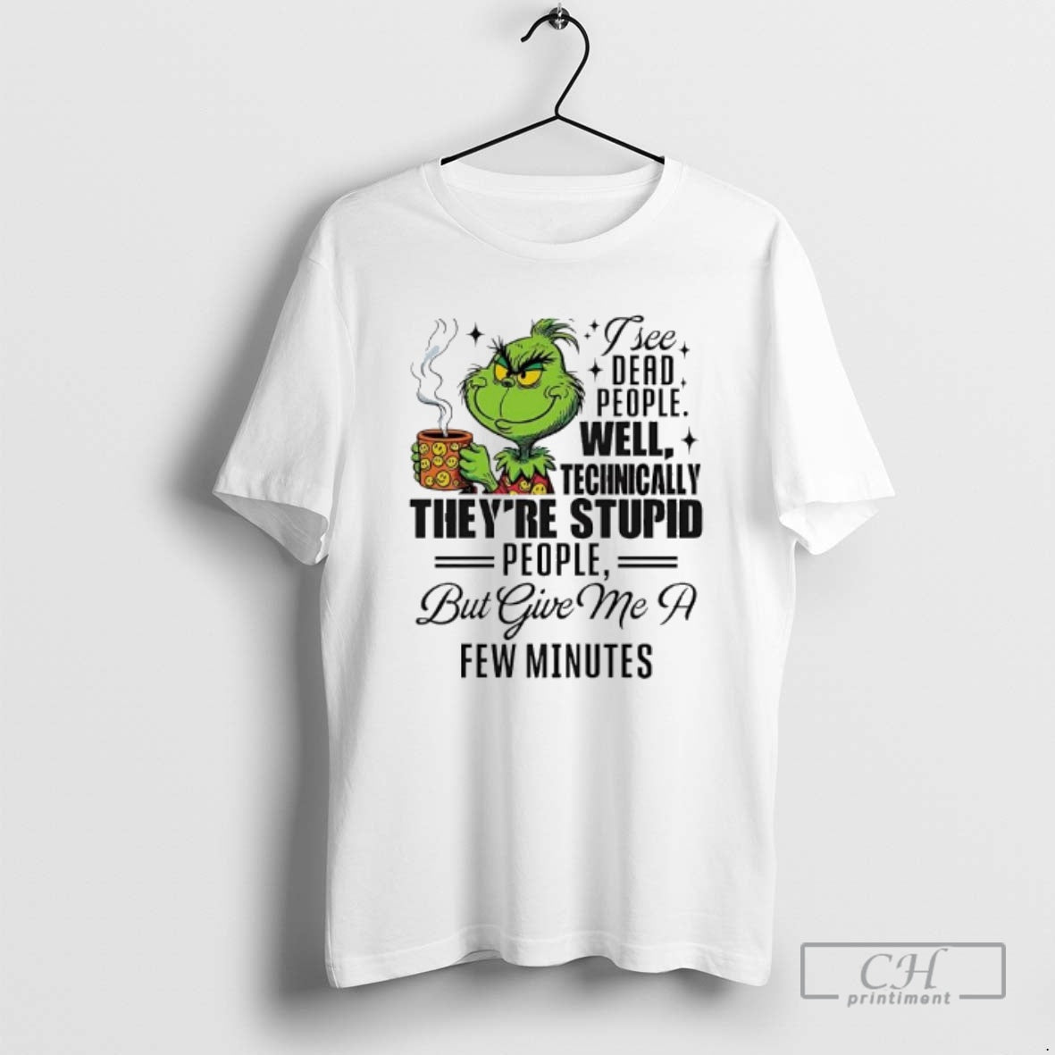 Premium Grinch I See Dead People Well Technically Theyre Stupid People But Give Me - T-Shirt, Sweatshirt, Hoodie