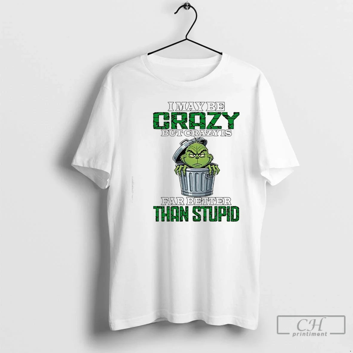 Premium Grinch Maybe Crazy But Crazy Is Far Better Than Stupid - T-Shirt, Sweatshirt, Hoodie