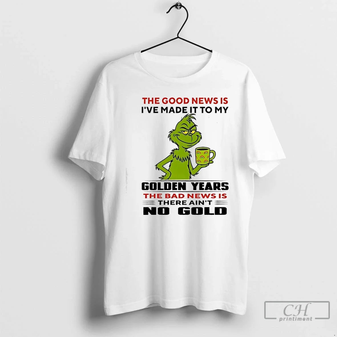 Premium Grinch The Good News Is Ive Made It To My Golden Years The Bad - T-Shirt, Sweatshirt, Hoodie