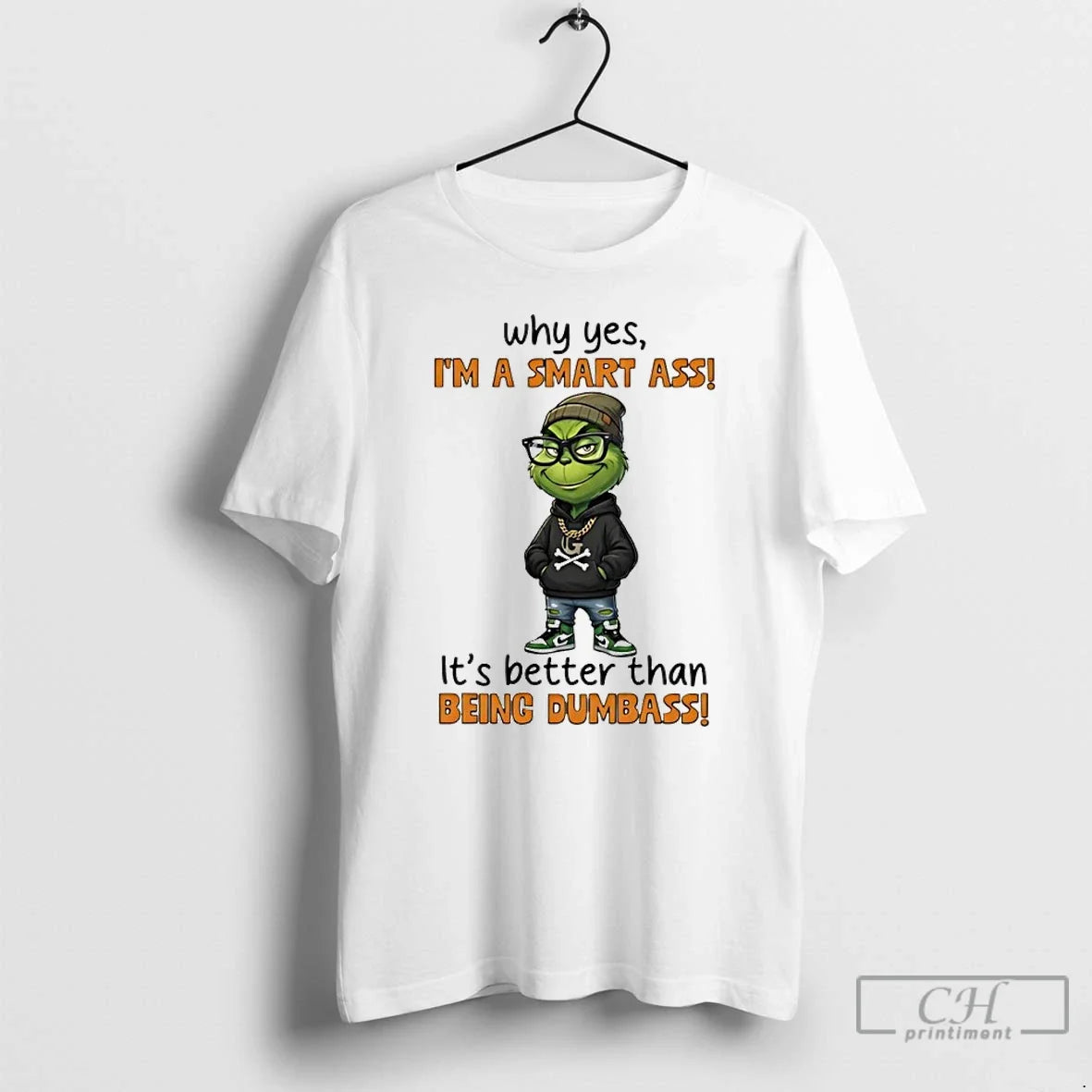 Premium Grinch Why Yes Im A Smart Ass Its Better Than Being Dumbass T Shirts - T-Shirt, Sweatshirt, Hoodie