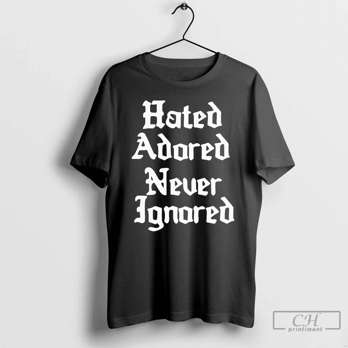 Premium Hated Adored Never Ignored - T-Shirt, Sweatshirt, Hoodie