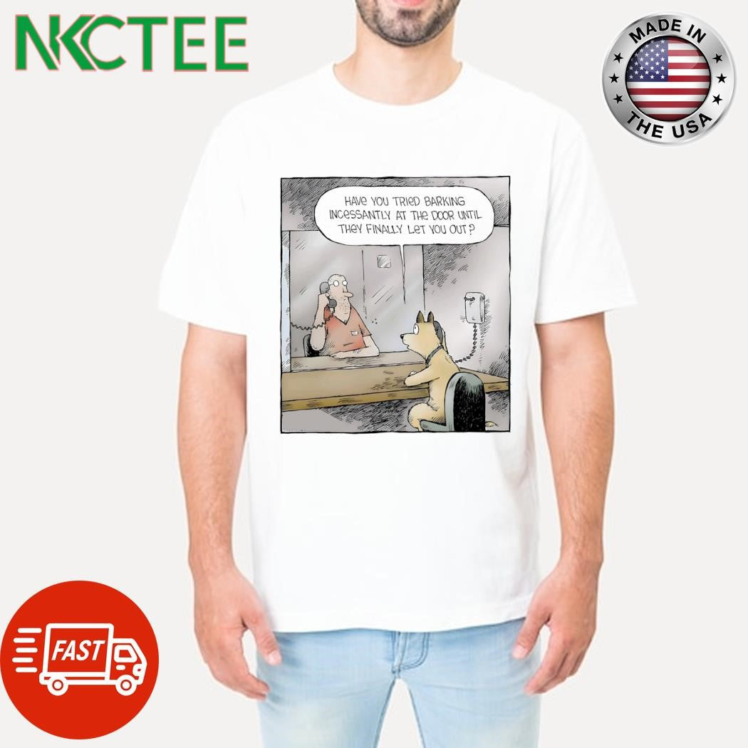 Premium Have You Tried Barking Incessantly At The Door Until They Finally Let You Out dog meme shirt - T-Shirt, Sweatshirt, Hoodie
