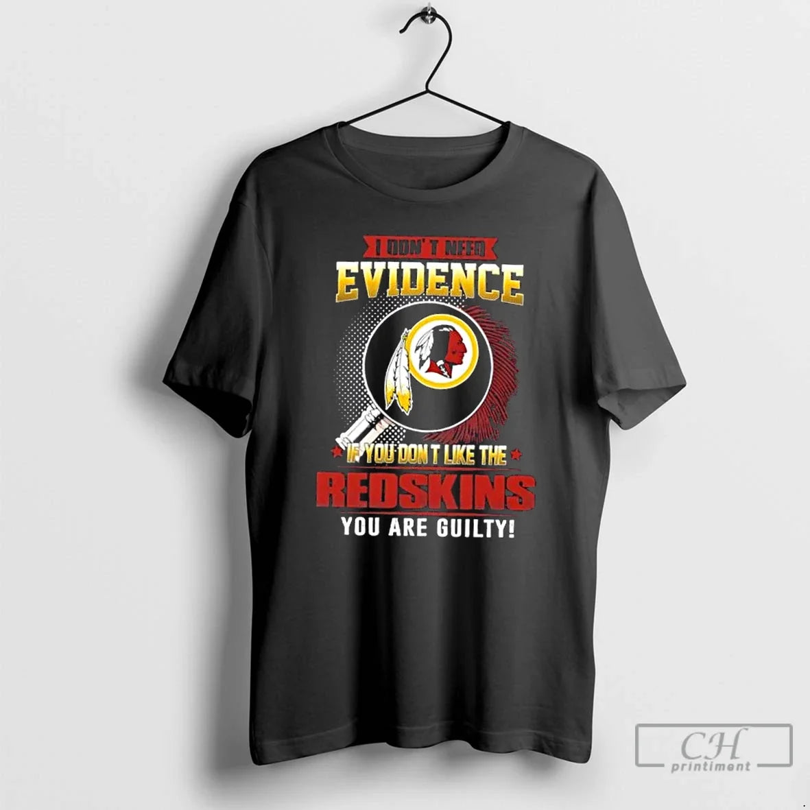 Premium I Dont Need Evidence If You Dont Like The Washington Redskins You Are Guilty - T-Shirt, Sweatshirt, Hoodie