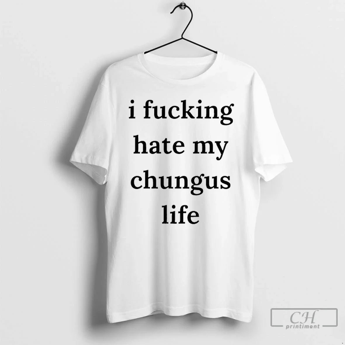 Premium I Fucking Hate My Chungus Life - T-Shirt, Sweatshirt, Hoodie