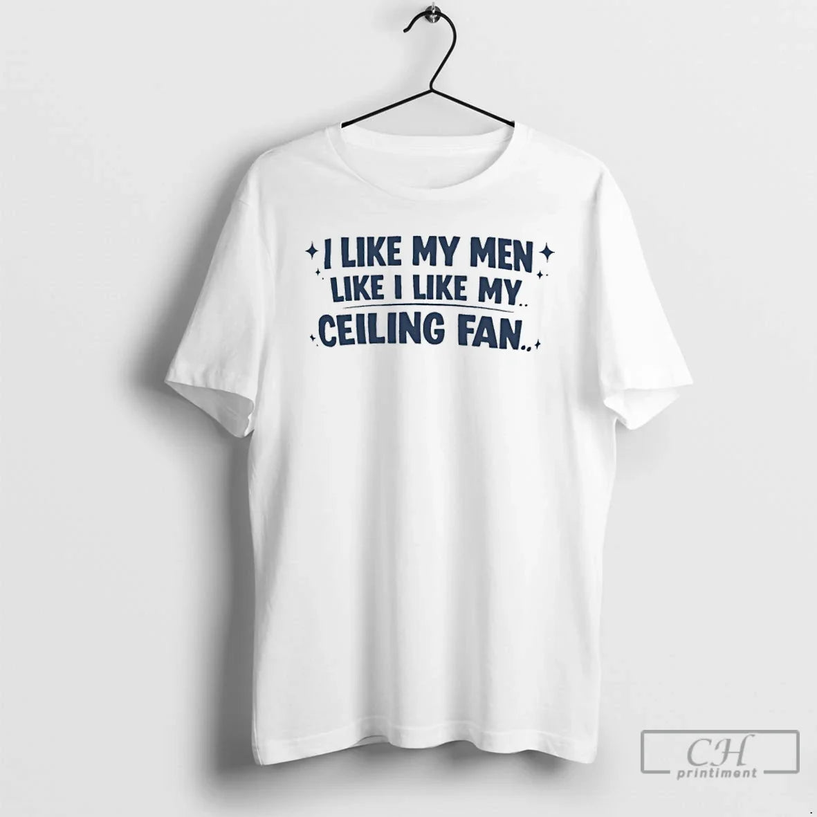 Premium I Like My Men Like I Like My Ceiling Fan Unisex T-shirt, Sweatshirt, Hoodie, Long Sleeve Tee - T-Shirt, Sweatshirt, Hoodie