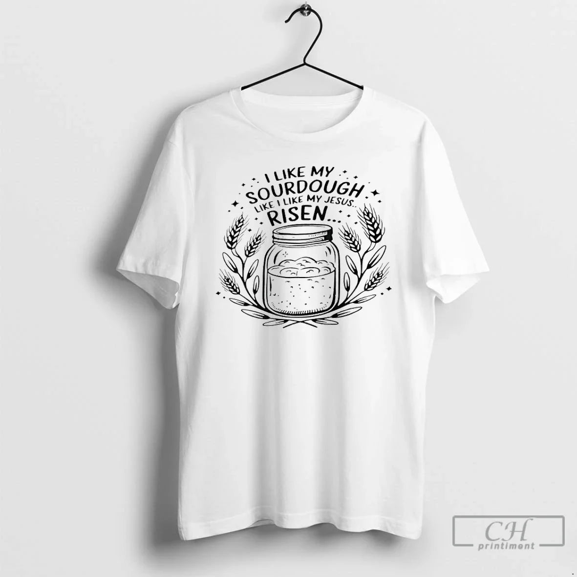 Premium I Like My Sourdough Like I Like My Jesus Risen Unisex T-shirt, Sweatshirt, Hoodie, Long Sleeve Tee - T-Shirt, Sweatshirt, Hoodie