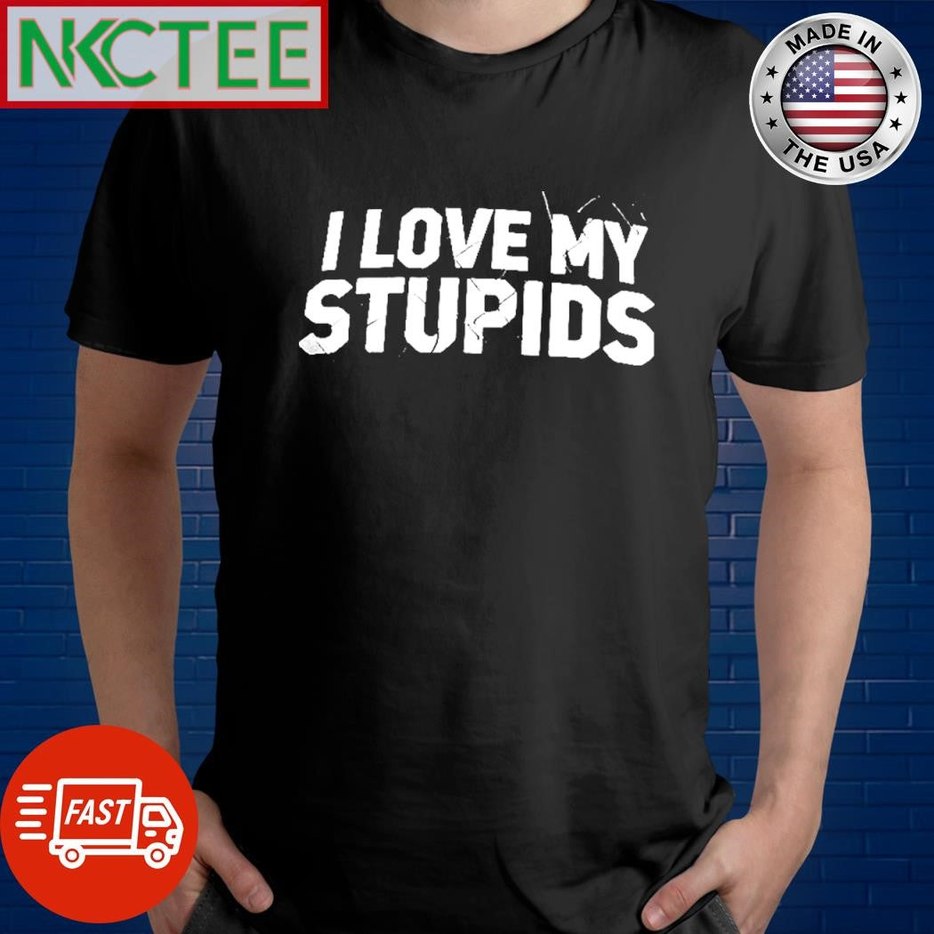Premium I love my stupids shirt Unisex T-shirt, Sweatshirt, Hoodie, Long Sleeve Tee - T-Shirt, Sweatshirt, Hoodie