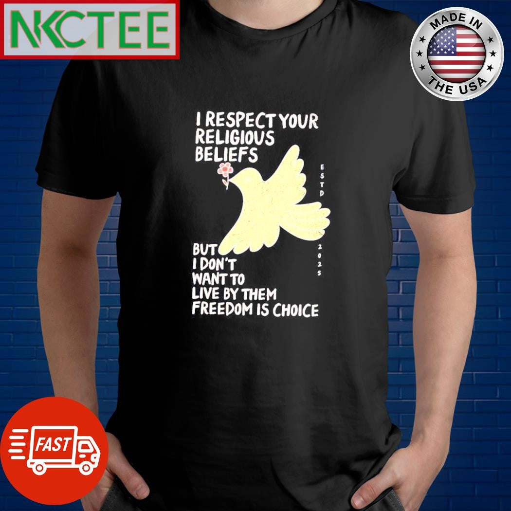 Premium I respect your religious beliefs but i dont want to live by them freedom is choice estd 2025 bird shirt - T-Shirt, Sweatshirt, Hoodie