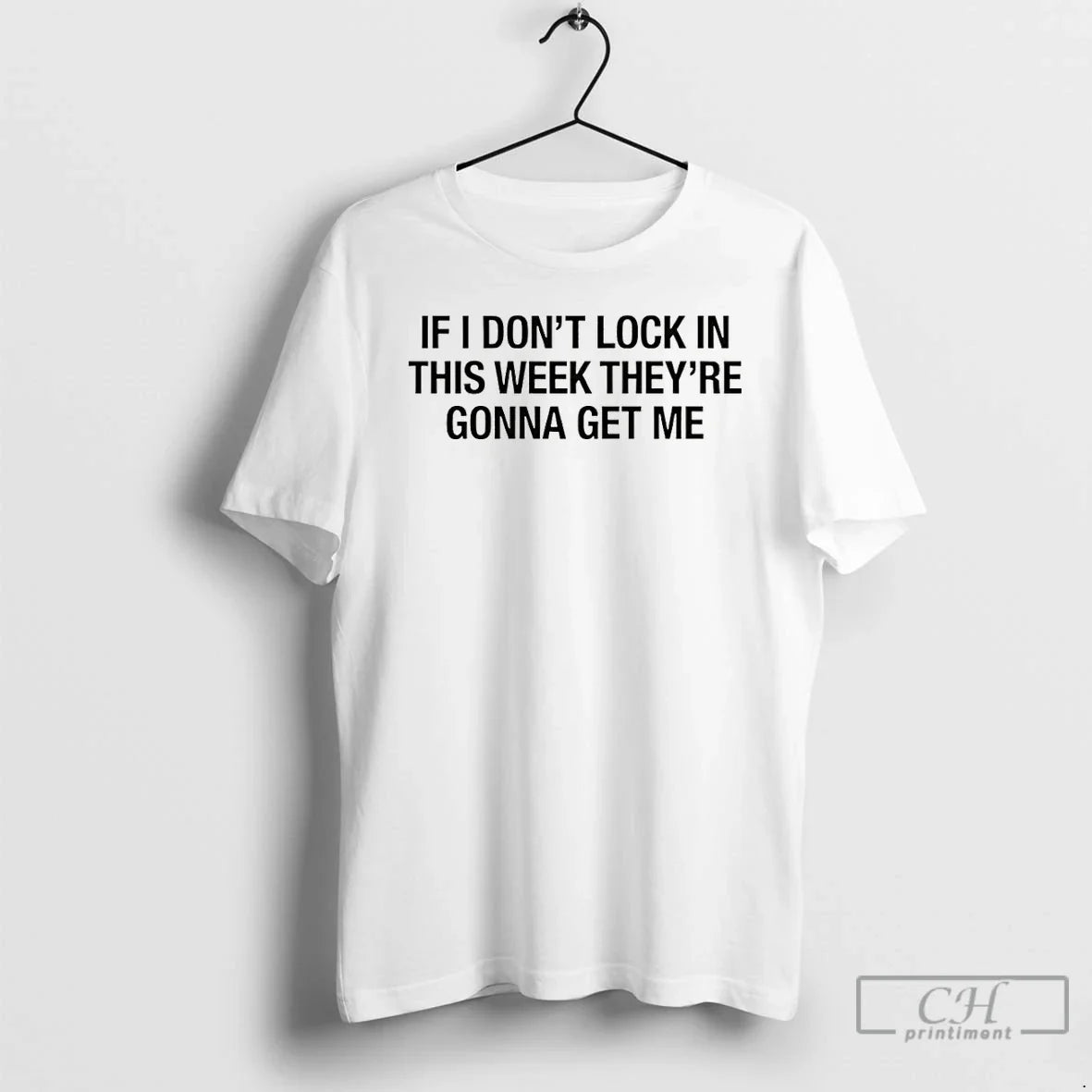 Premium If I Dont Lock In This Week Theyre Gonna Get Me T Shirts Sweater Unisex T-shirt, Sweatshirt, Hoodie, Long Sleeve Tee - T-Shirt, Sweatshirt, Hoodie