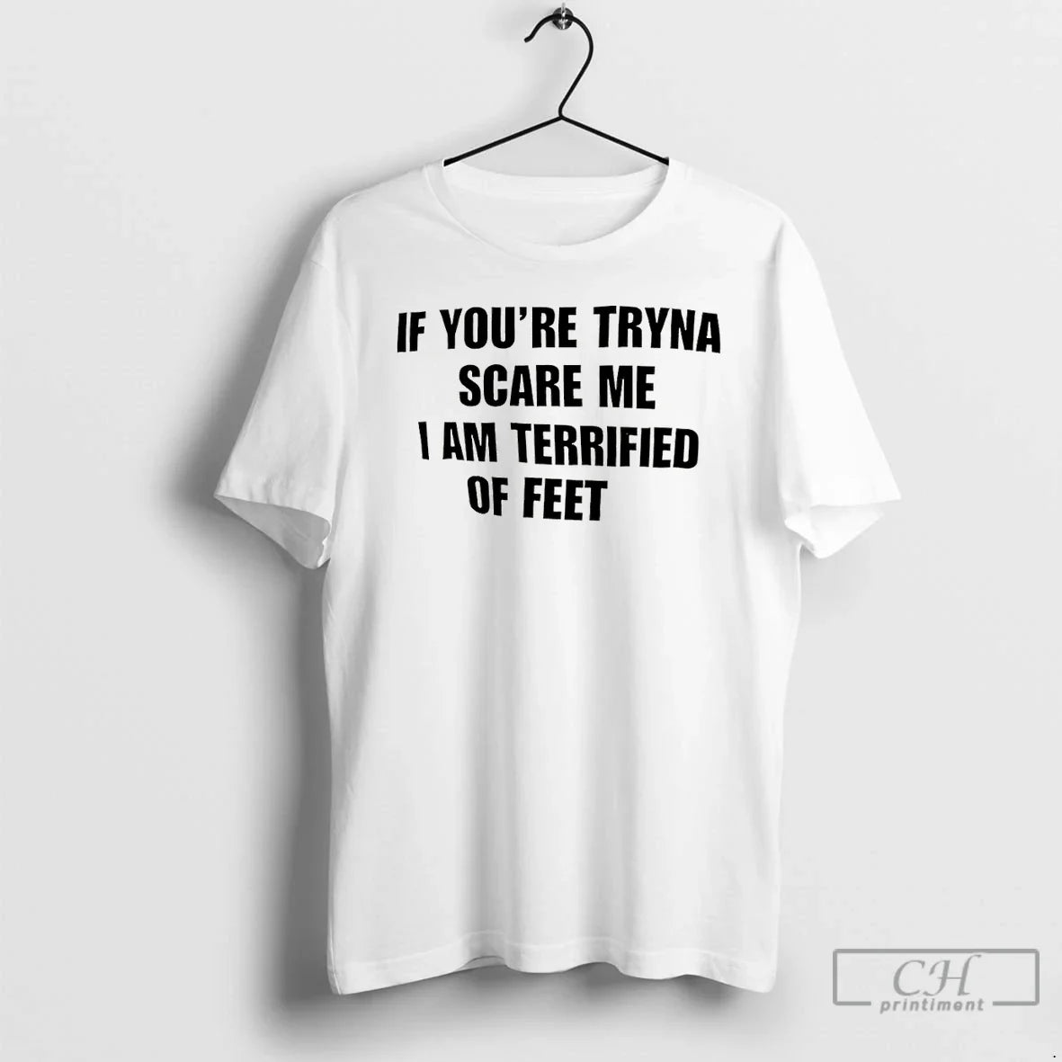 Premium If Youre Tryna Scare Me I Am Terrified Of Feet Unisex T-shirt, Sweatshirt, Hoodie, Long Sleeve Tee - T-Shirt, Sweatshirt, Hoodie