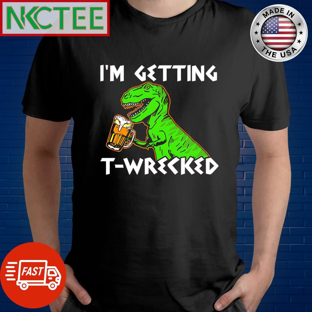 Premium I’m getting T-Wrecked T-rex beer shirt Unisex T-shirt, Sweatshirt, Hoodie, Long Sleeve Tee - T-Shirt, Sweatshirt, Hoodie