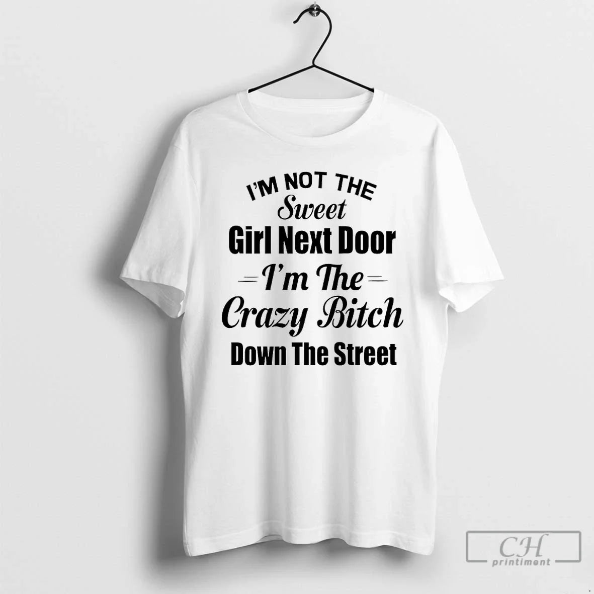 Premium Im Not The Sweet Girl Next Door Im The Crazy Bitch Down The Street - T-Shirt, Sweatshirt, Hoodie