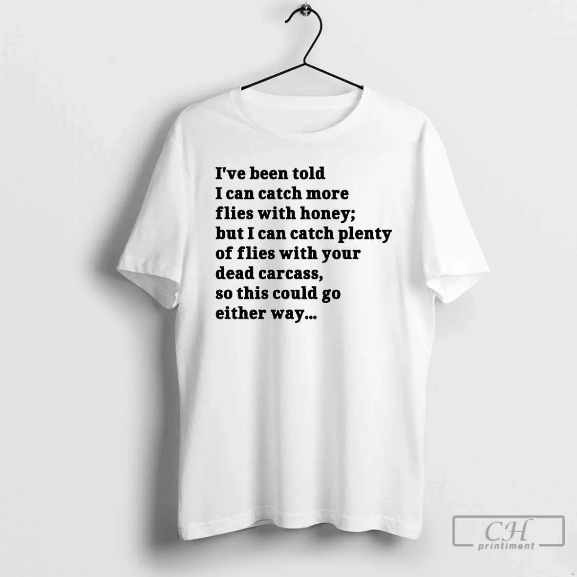 Premium Ive Been Told I Can Catch More Flies With Honey But I Can Catch - T-Shirt, Sweatshirt, Hoodie