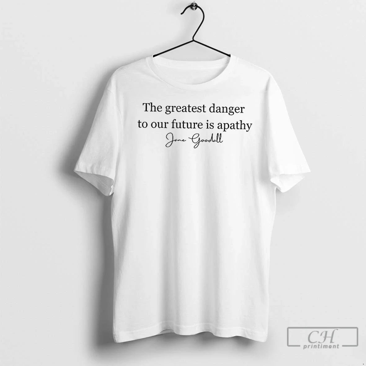 Premium Jane Goodall Quote The Greatest Danger To Our Future Is Apathy Unisex T-shirt, Sweatshirt, Hoodie, Long Sleeve Tee - T-Shirt, Sweatshirt, Hoodie