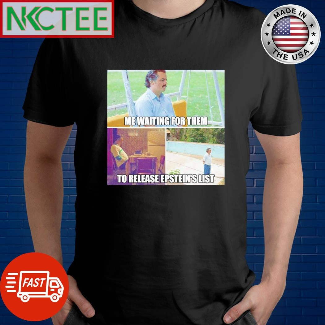 Premium Me waiting for them to release epstein’s list Unisex T-shirt, Sweatshirt, Hoodie, Long Sleeve Tee - T-Shirt, Sweatshirt, Hoodie