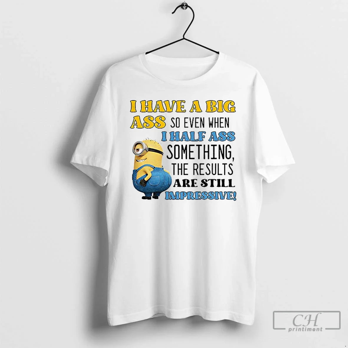Premium Minion I Have A Big Ass So Even When I Half Ass Something The - T-Shirt, Sweatshirt, Hoodie