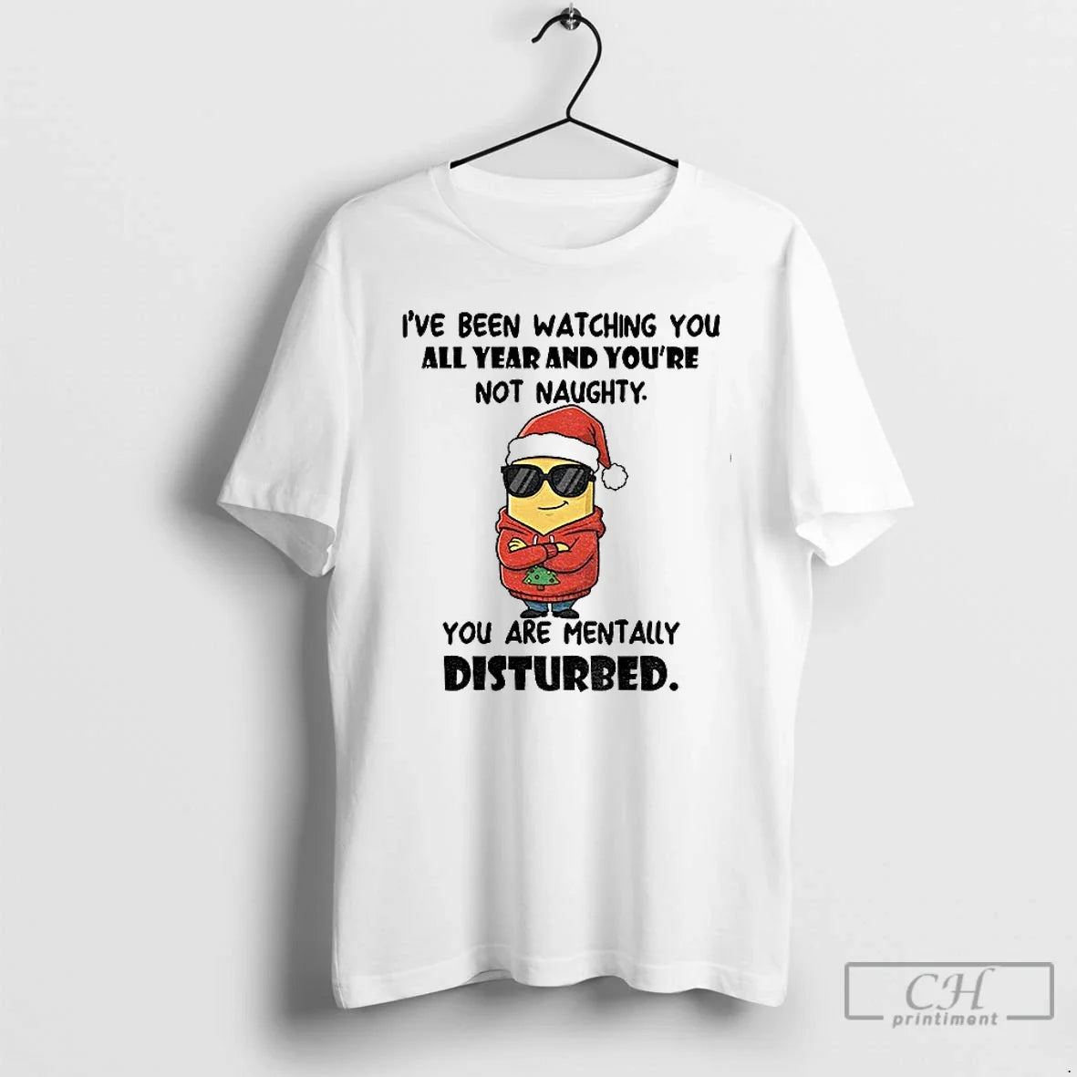 Premium Minion Ive Been Watching You All Year And Youre Not Naughty You Are Mentally - T-Shirt, Sweatshirt, Hoodie