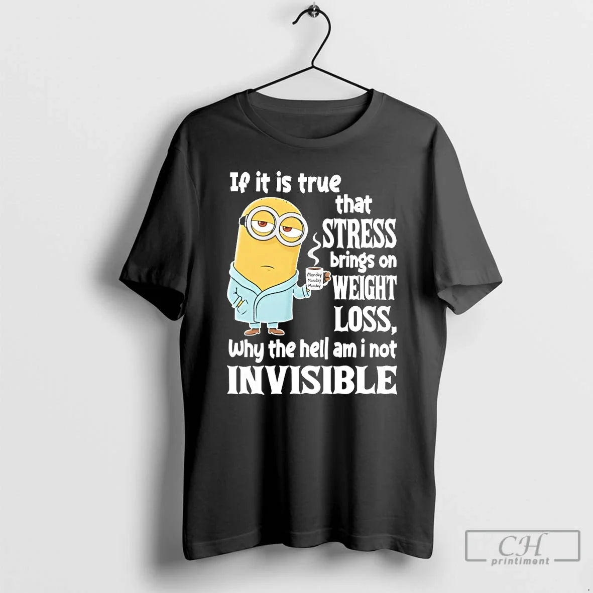 Premium Minion If It Is True That Stress Brings On Weight Loss Why The Hell - T-Shirt, Sweatshirt, Hoodie