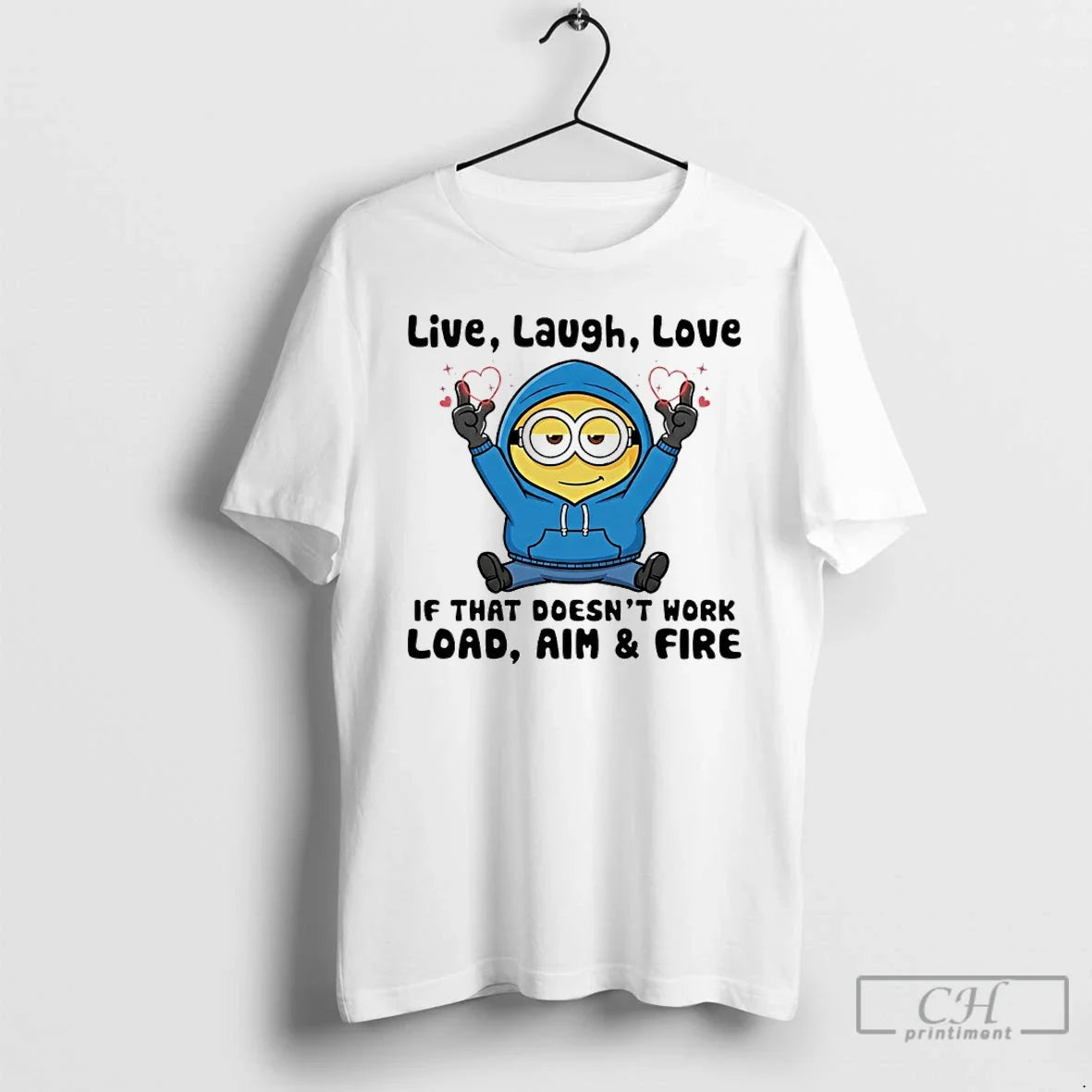 Premium Minion Live Laugh Love If That Doesnt Work Load Aim And Fire T Shirts - T-Shirt, Sweatshirt, Hoodie
