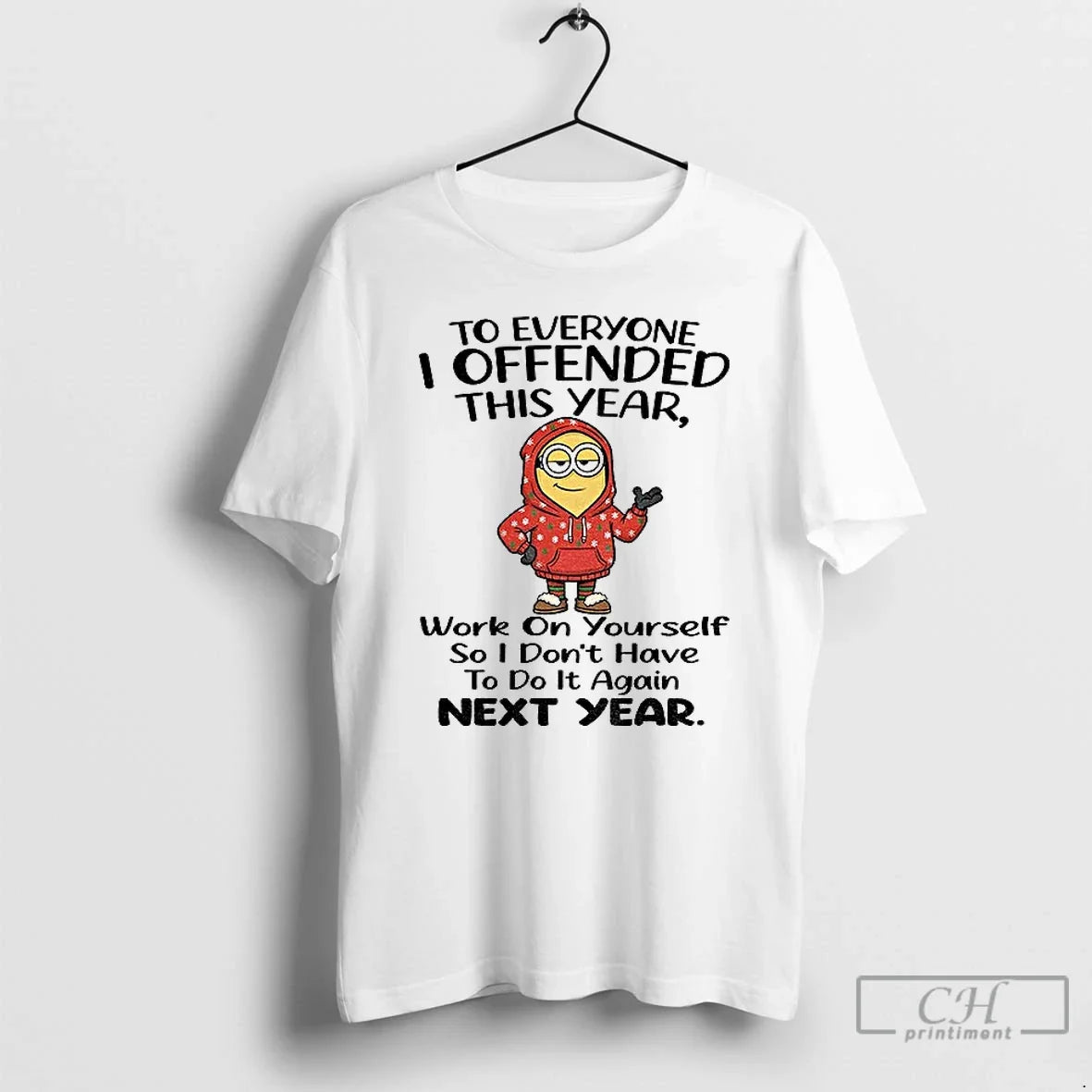 Premium Minion To Everyone I Offended This Year Work On Yourself So I Dont Have - T-Shirt, Sweatshirt, Hoodie